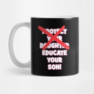 Protect your daughter - NO - Educate your son! It's high time we understand that its not about taking away your daughter's liberties. It's about teaching him to know what's wrong! Mug